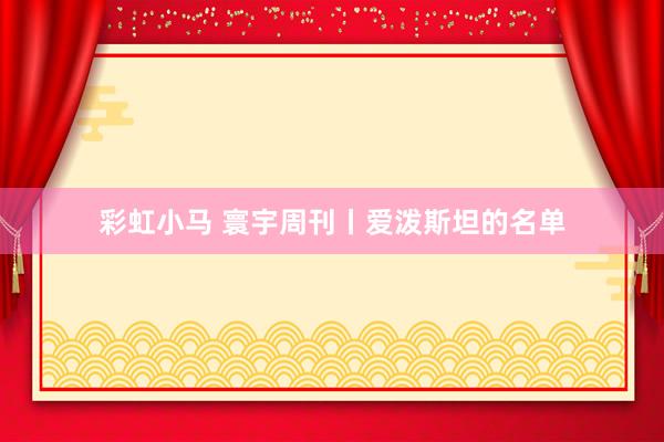 彩虹小马 寰宇周刊丨爱泼斯坦的名单