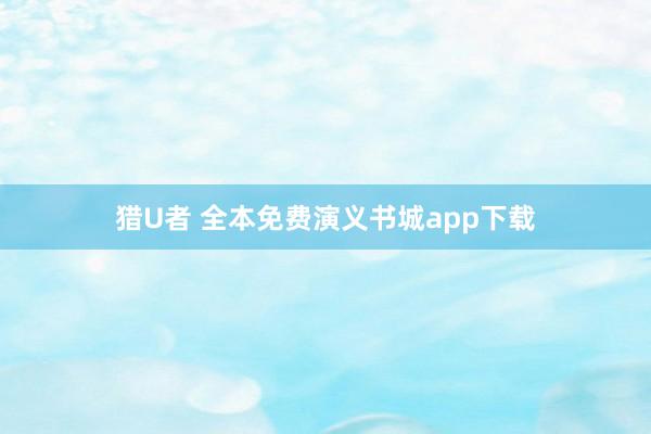 猎U者 全本免费演义书城app下载