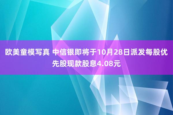 欧美童模写真 中信银即将于10月28日派发每股优先股现款股息4.08元